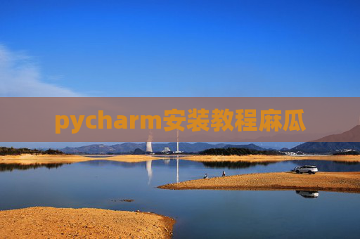 pycharm安装教程麻瓜
